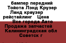 бампер передний Тойота Лэнд Крузер Ланд краузер 200 2 рейстайлинг › Цена ­ 3 500 - Все города Авто » Продажа запчастей   . Калининградская обл.,Советск г.